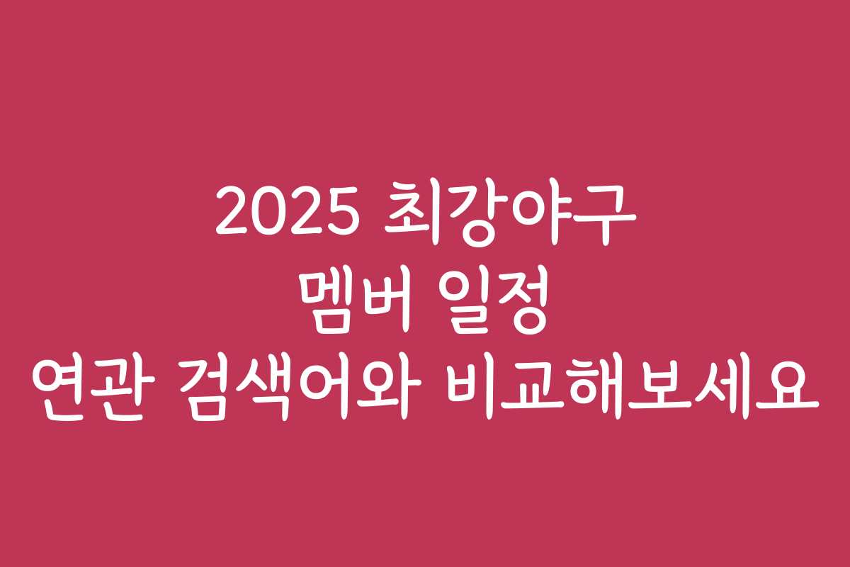 2025 최강야구 멤버 일정 연관 검색어와 비교해보세요