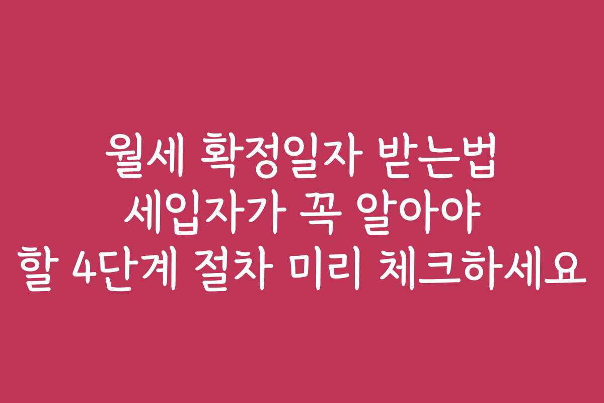 월세 확정일자 받는법 세입자가 꼭 알아야 할 4단계 절차 미리 체크하세요