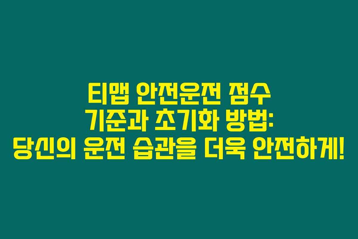 티맵 안전운전 점수 기준과 초기화 방법: 당신의 운전 습관을 더욱 안전하게!