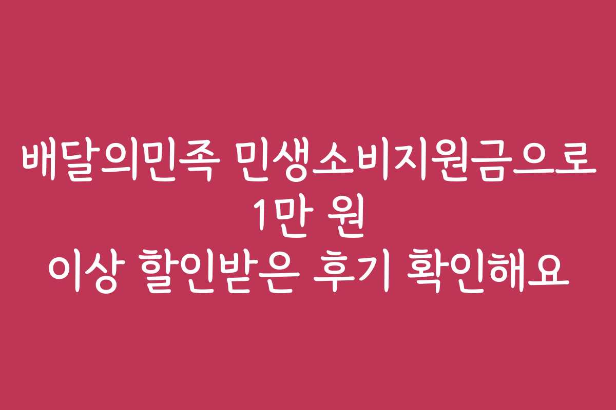 배달의민족 민생소비지원금으로 1만 원 이상 할인받은 후기 확인해요