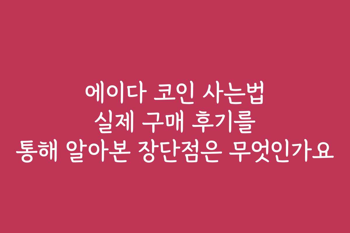 에이다 코인 사는법 실제 구매 후기를 통해 알아본 장단점은 무엇인가요