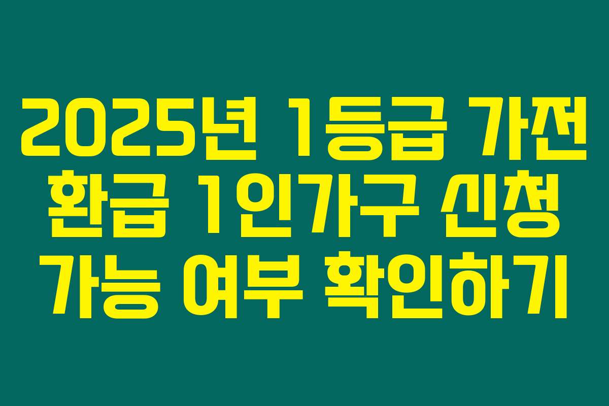 2025년 1등급 가전 환급 1인가구 신청 가능 여부 확인하기