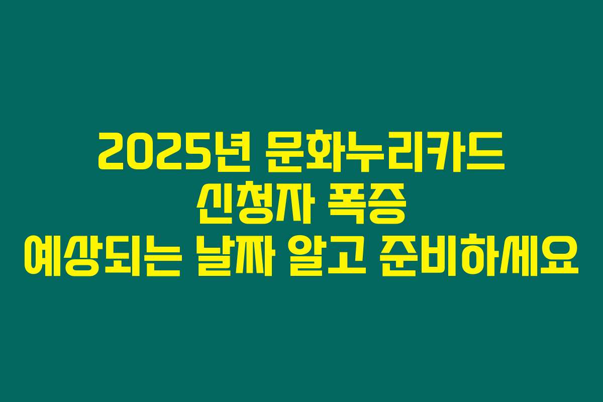 2025년 문화누리카드 신청자 폭증 예상되는 날짜 알고 준비하세요