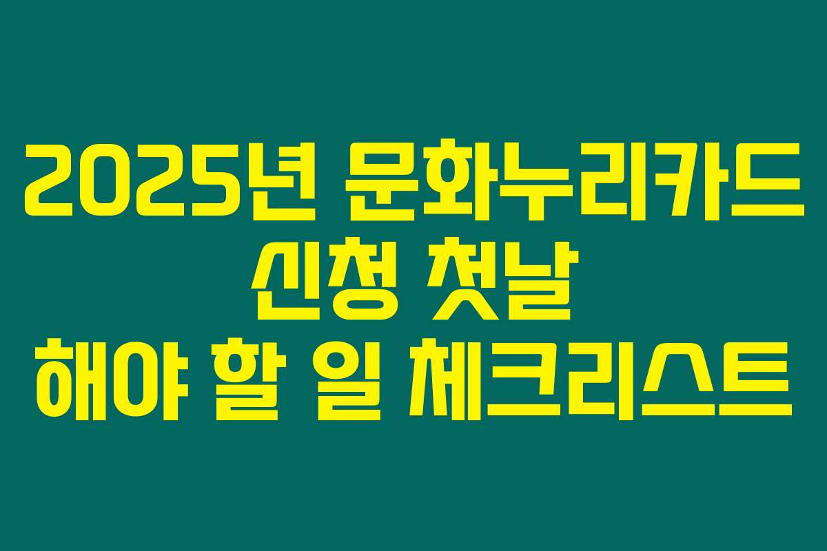 2025년 문화누리카드 신청 첫날 해야 할 일 체크리스트