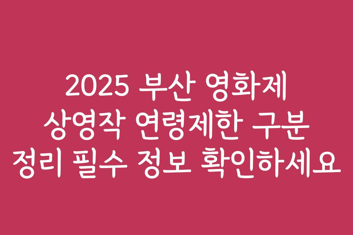 2025 부산 영화제 상영작 연령제한 구분 정리 필수 정보 확인하세요