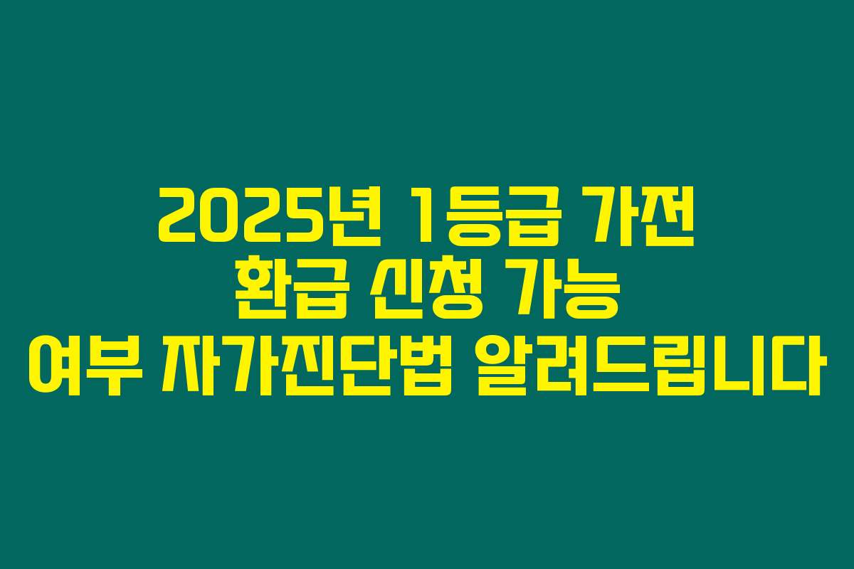 2025년 1등급 가전 환급 신청 가능 여부 자가진단법 알려드립니다