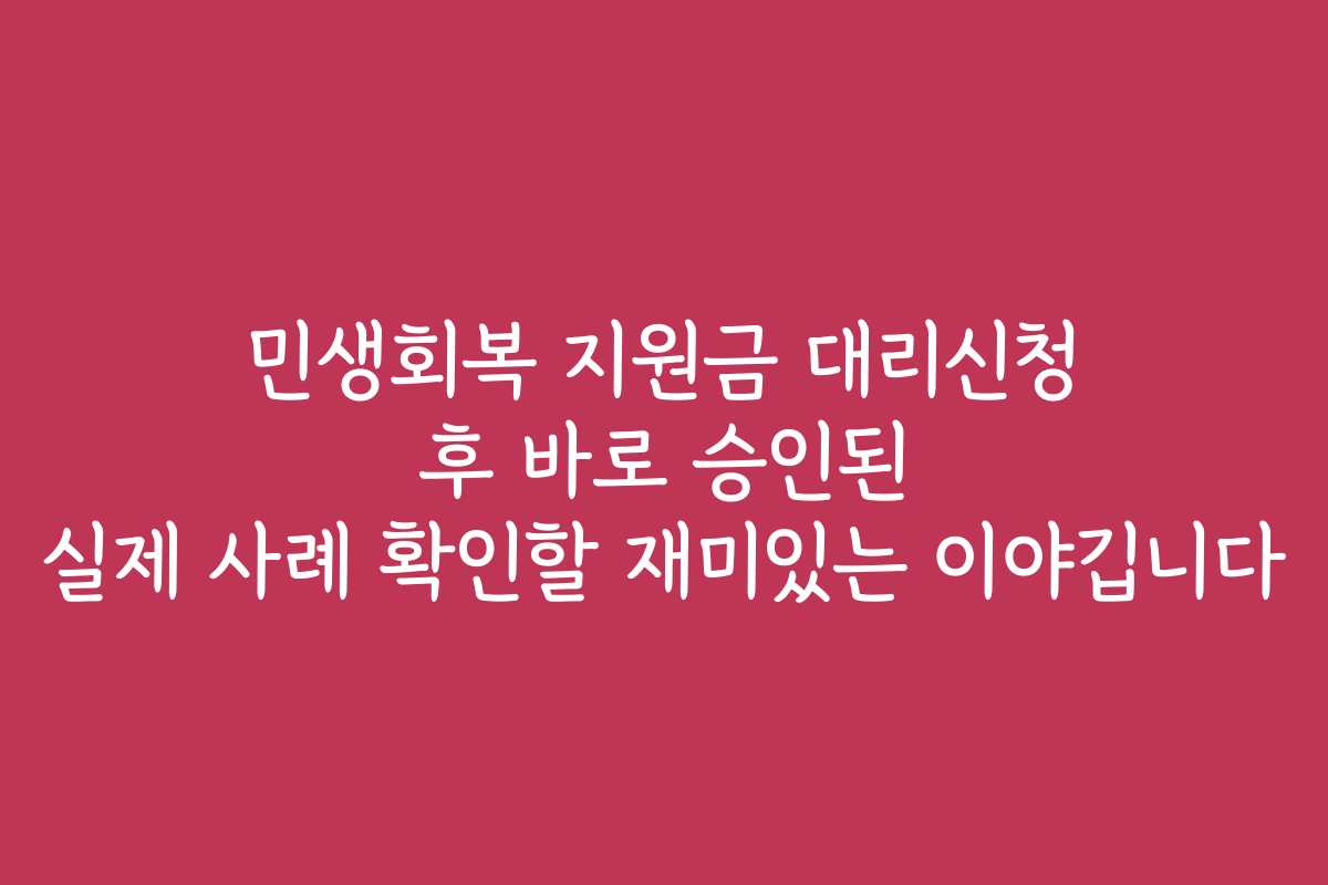 민생회복 지원금 대리신청 후 바로 승인된 실제 사례 확인할 재미있는 이야깁니다