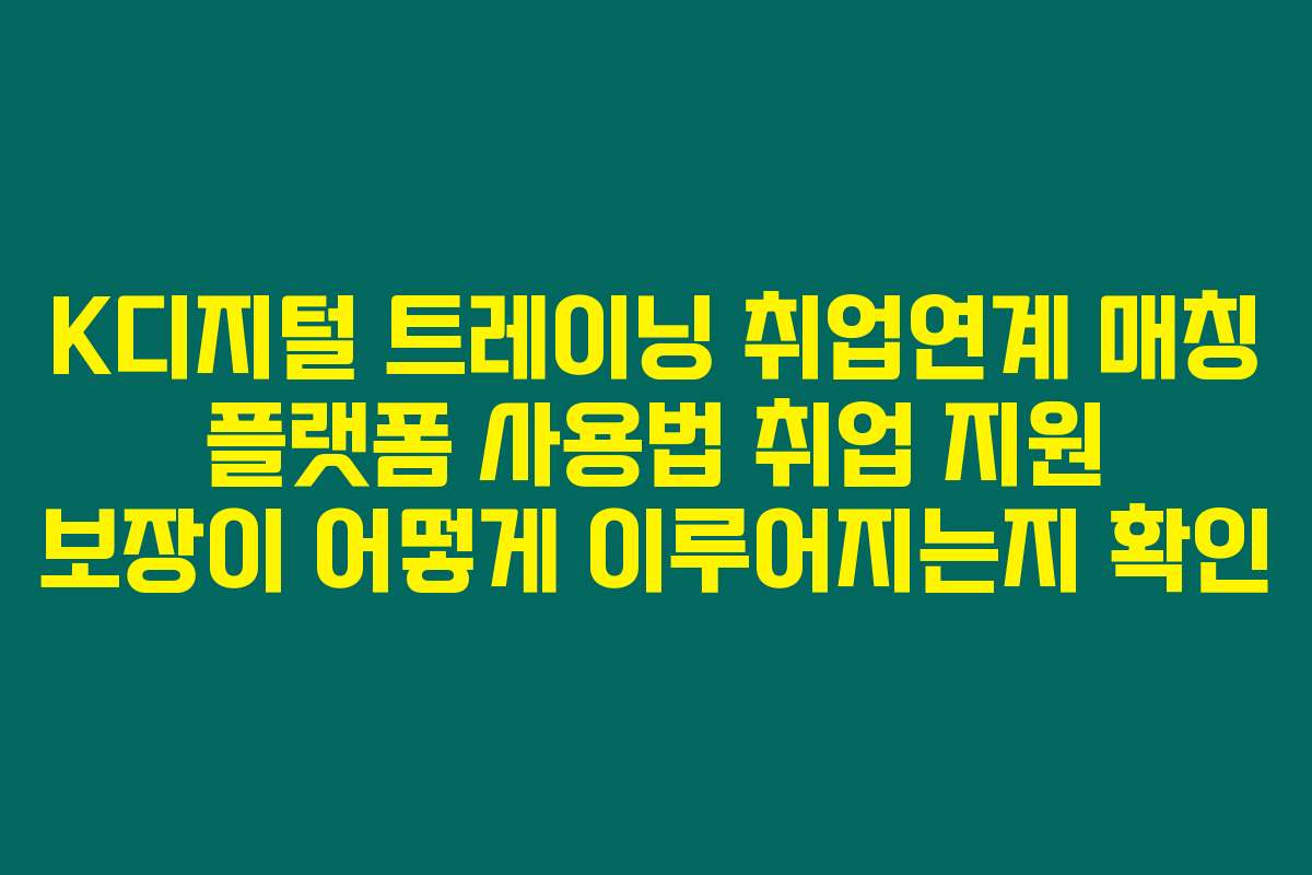 K디지털 트레이닝 취업연계 매칭 플랫폼 사용법 취업 지원 보장이 어떻게 이루어지는지 확인
