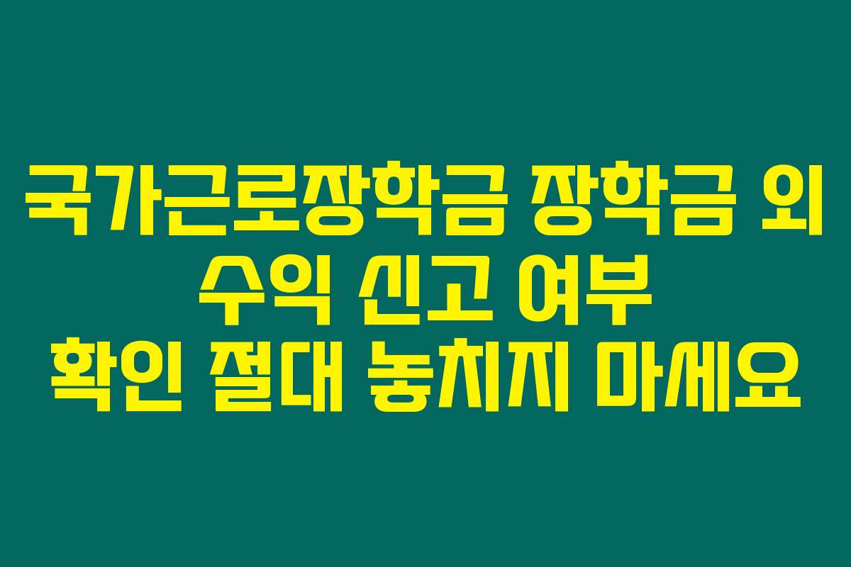 국가근로장학금 장학금 외 수익 신고 여부 확인 절대 놓치지 마세요