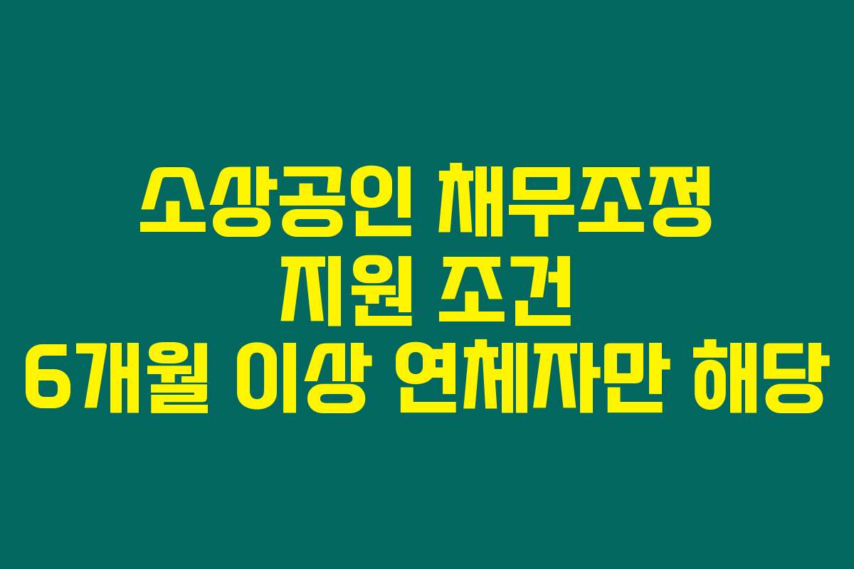소상공인 채무조정 지원 조건 6개월 이상 연체자만 해당