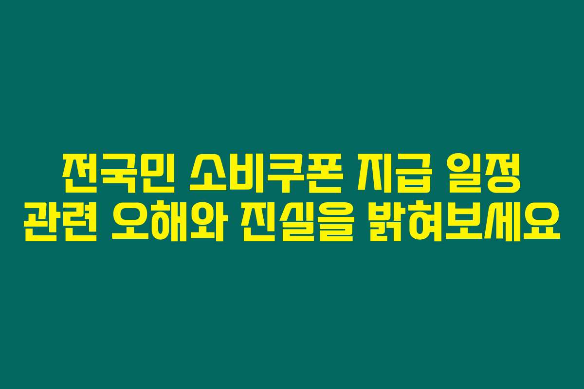 전국민 소비쿠폰 지급 일정 관련 오해와 진실을 밝혀보세요
