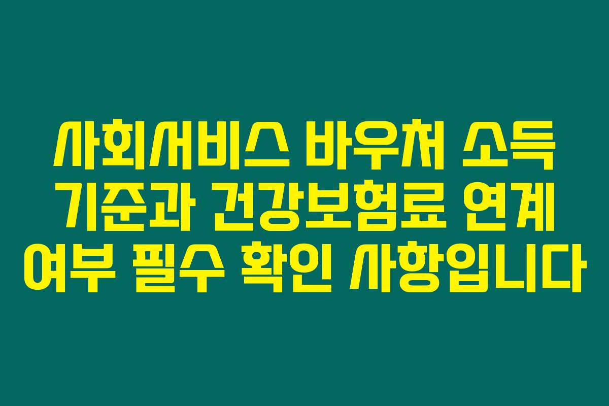 사회서비스 바우처 소득 기준과 건강보험료 연계 여부 필수 확인 사항입니다