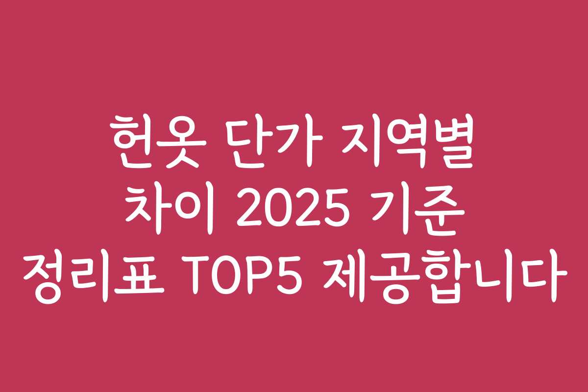 헌옷 단가 지역별 차이 2025 기준 정리표 TOP5 제공합니다