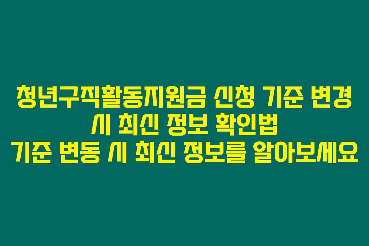 청년구직활동지원금 신청 기준 변경 시 최신 정보 확인법 기준 변동 시 최신 정보를 알아보세요