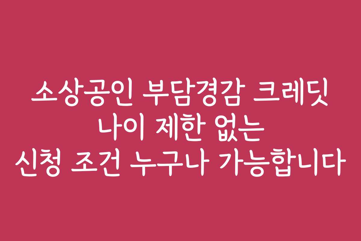 소상공인 부담경감 크레딧 나이 제한 없는 신청 조건 누구나 가능합니다