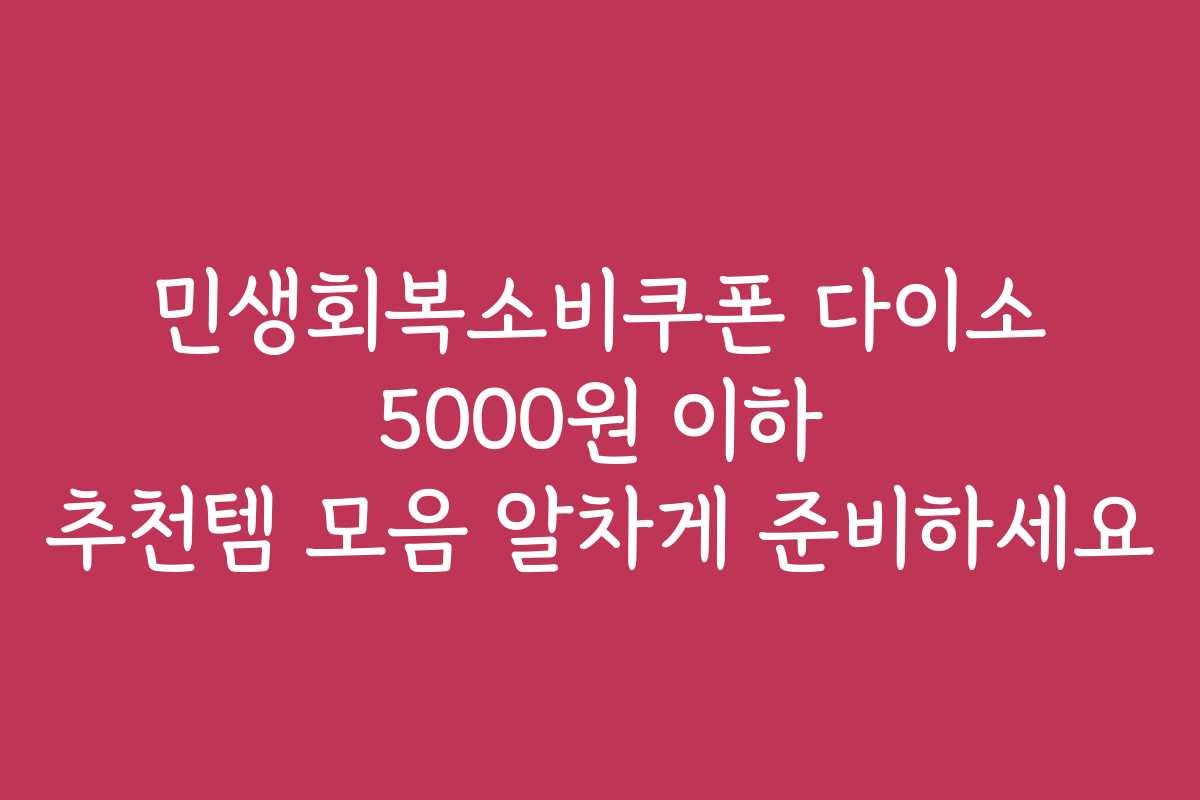 민생회복소비쿠폰 다이소 5000원 이하 추천템 모음 알차게 준비하세요