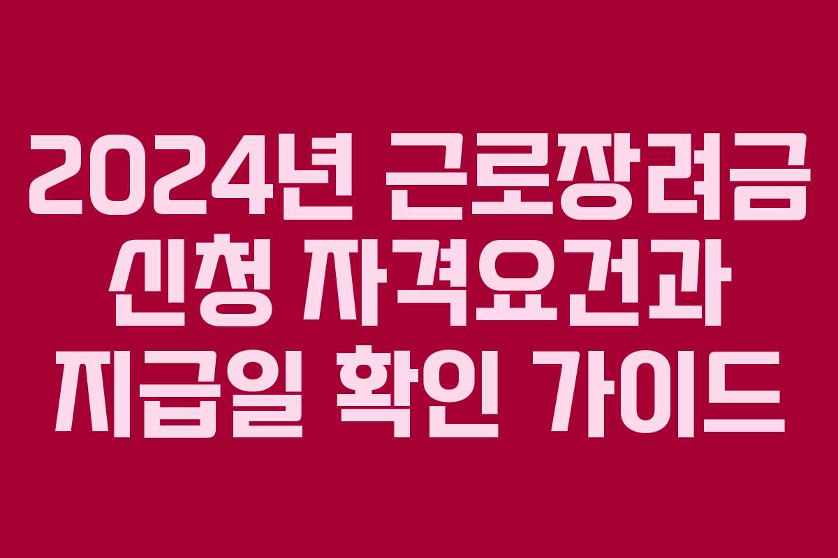 2024년 근로장려금 신청 자격요건과 지급일 확인 가이드
