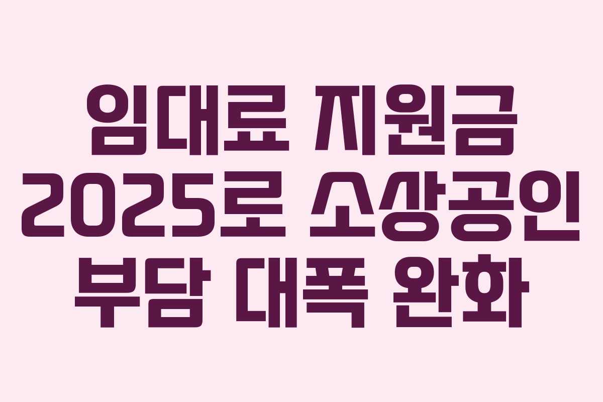 임대료 지원금 2025로 소상공인 부담 대폭 완화