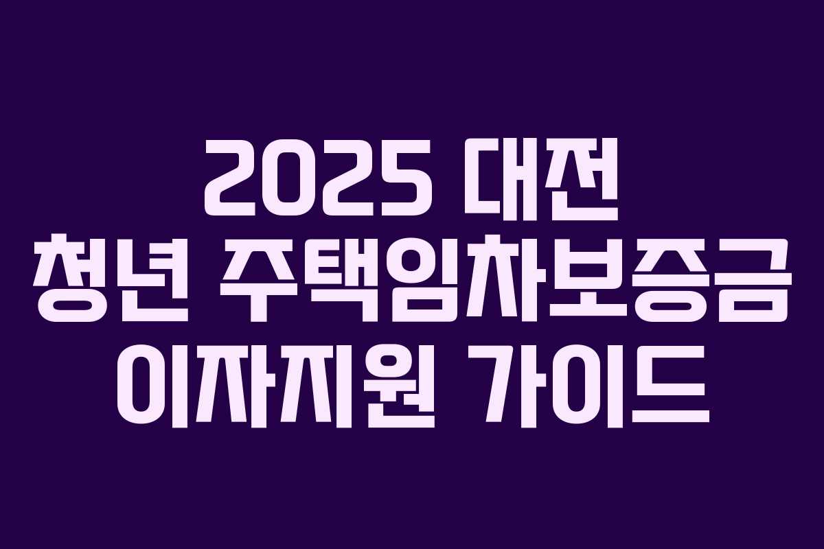 2025 대전 청년 주택임차보증금 이자지원 가이드