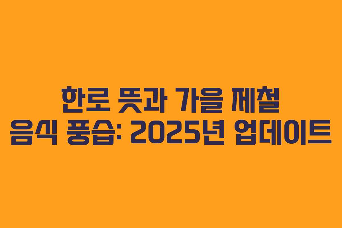 한로 뜻과 가을 제철 음식 풍습: 2025년 업데이트