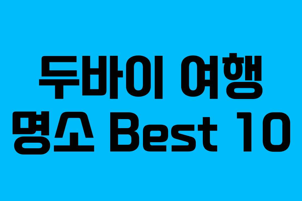 두바이 여행 명소 Best 10