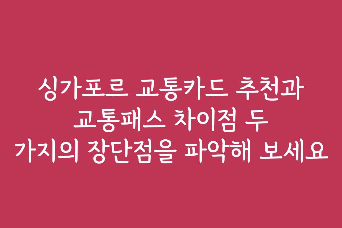 싱가포르 교통카드 추천과 교통패스 차이점 두 가지의 장단점을 파악해 보세요