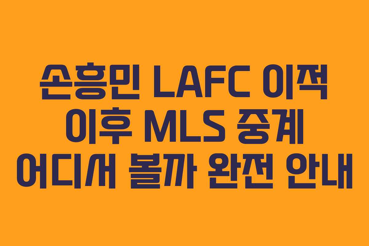 손흥민 LAFC 이적 이후 MLS 중계 어디서 볼까 완전 안내