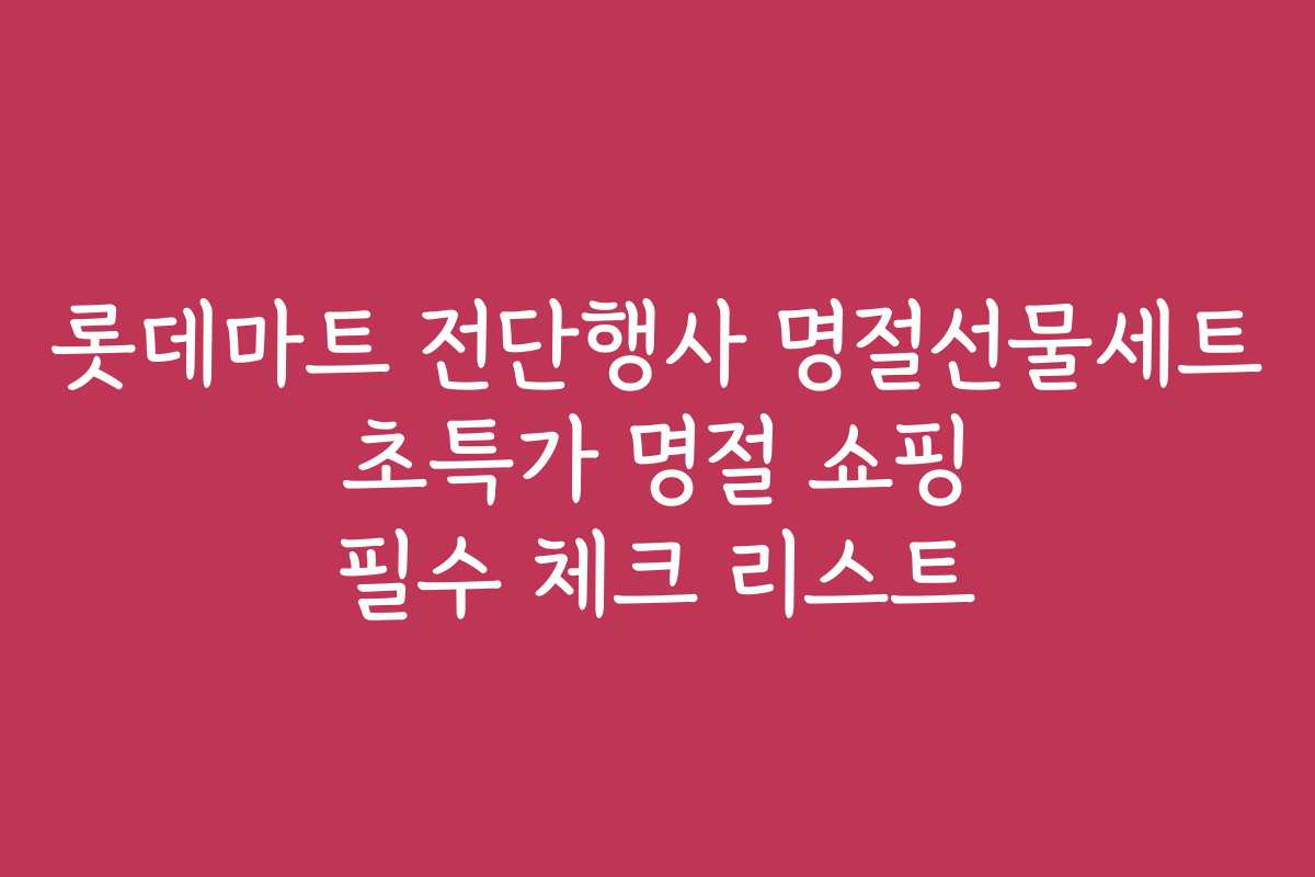 롯데마트 전단행사 명절선물세트 초특가 명절 쇼핑 필수 체크 리스트