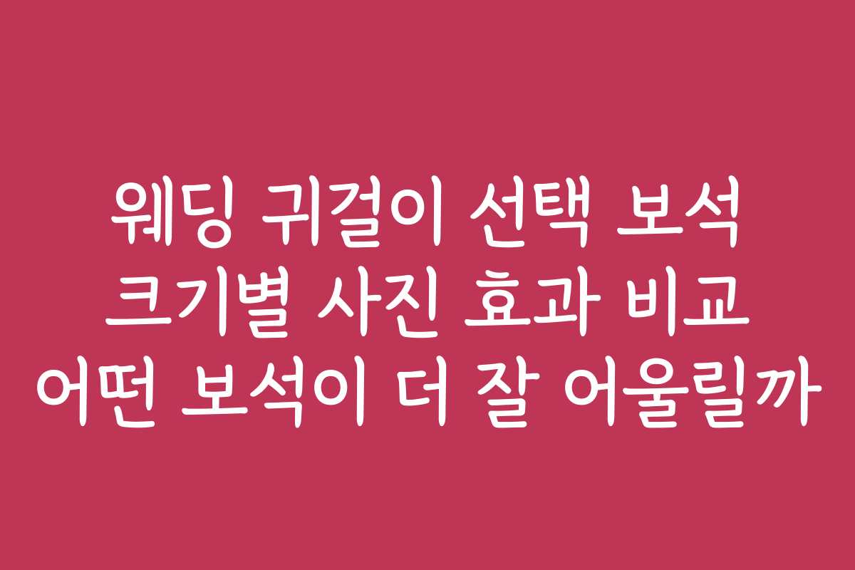 웨딩 귀걸이 선택 보석 크기별 사진 효과 비교 어떤 보석이 더 잘 어울릴까