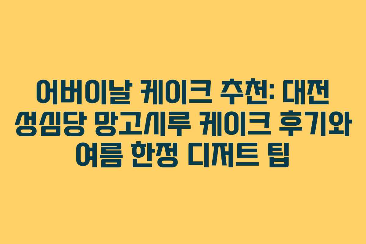어버이날 케이크 추천: 대전 성심당 망고시루 케이크 후기와 여름 한정 디저트 팁