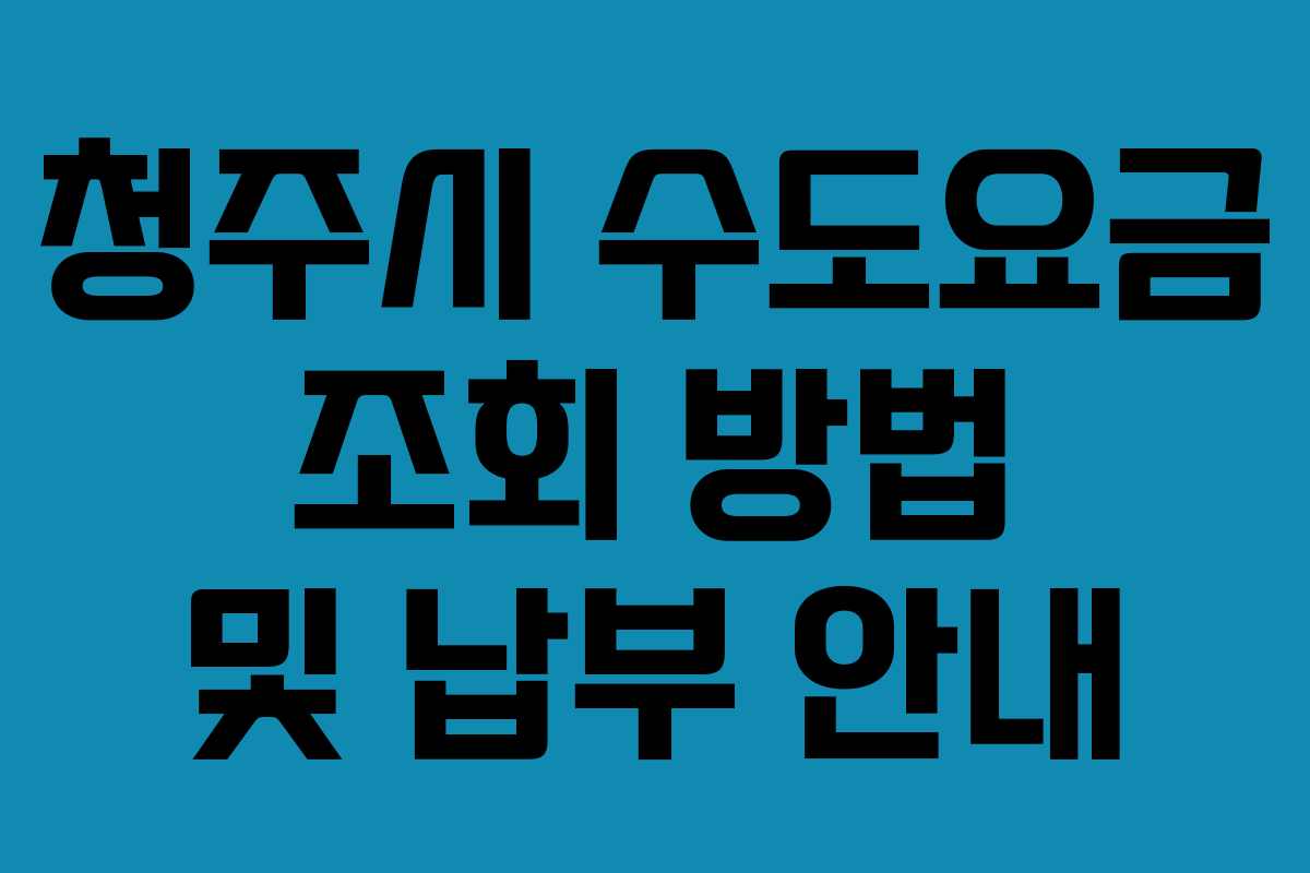 청주시 수도요금 조회 방법 및 납부 안내