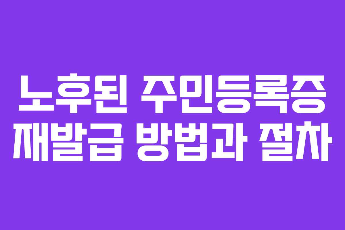 노후된 주민등록증 재발급 방법과 절차