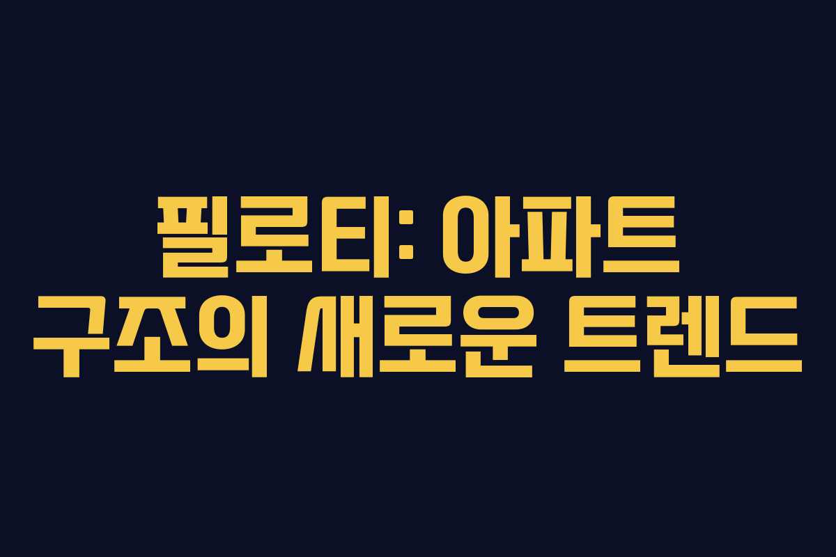 필로티: 아파트 구조의 새로운 트렌드