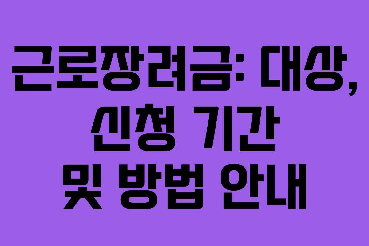 근로장려금: 대상, 신청 기간 및 방법 안내