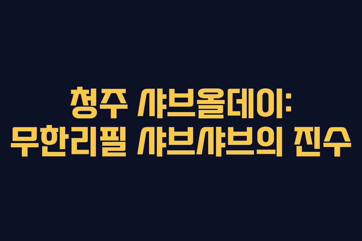 청주 샤브올데이: 무한리필 샤브샤브의 진수