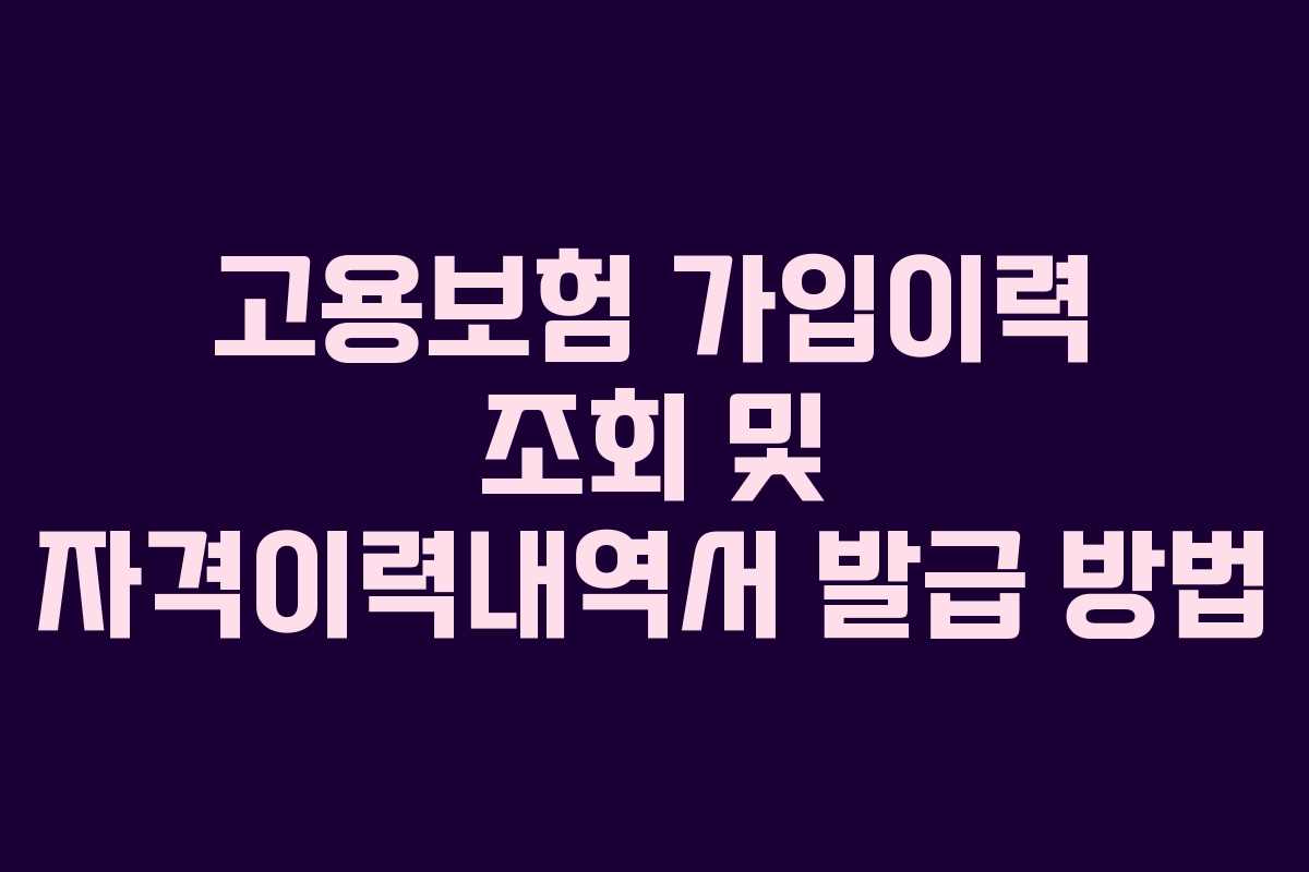 고용보험 가입이력 조회 및 자격이력내역서 발급 방법