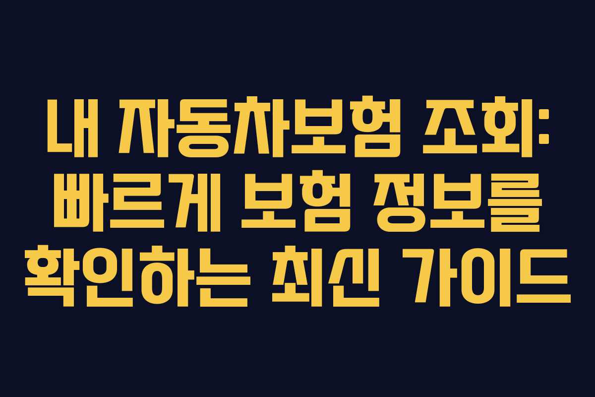 내 자동차보험 조회: 빠르게 보험 정보를 확인하는 최신 가이드