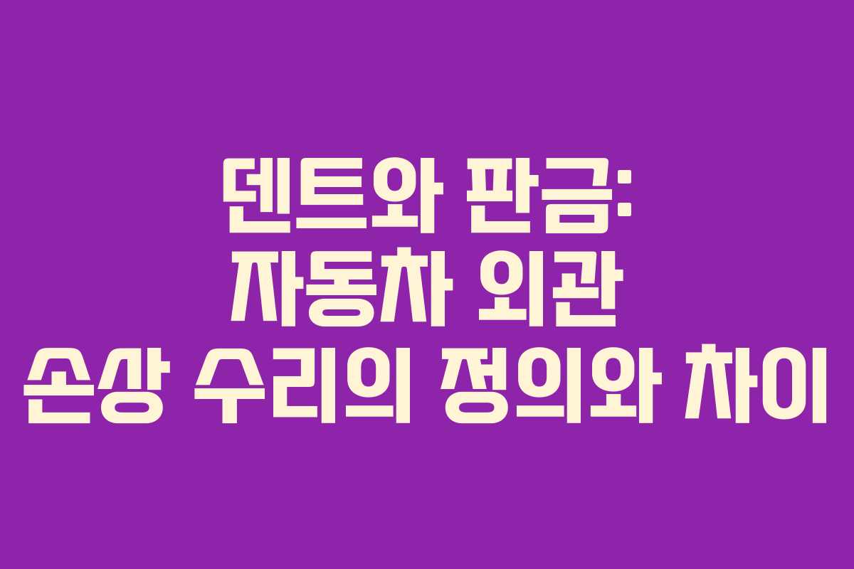 덴트와 판금: 자동차 외관 손상 수리의 정의와 차이