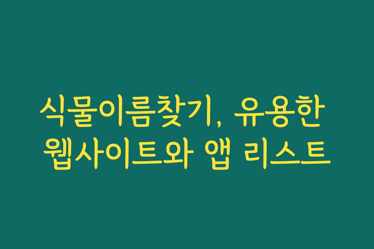식물이름찾기, 유용한 웹사이트와 앱 리스트