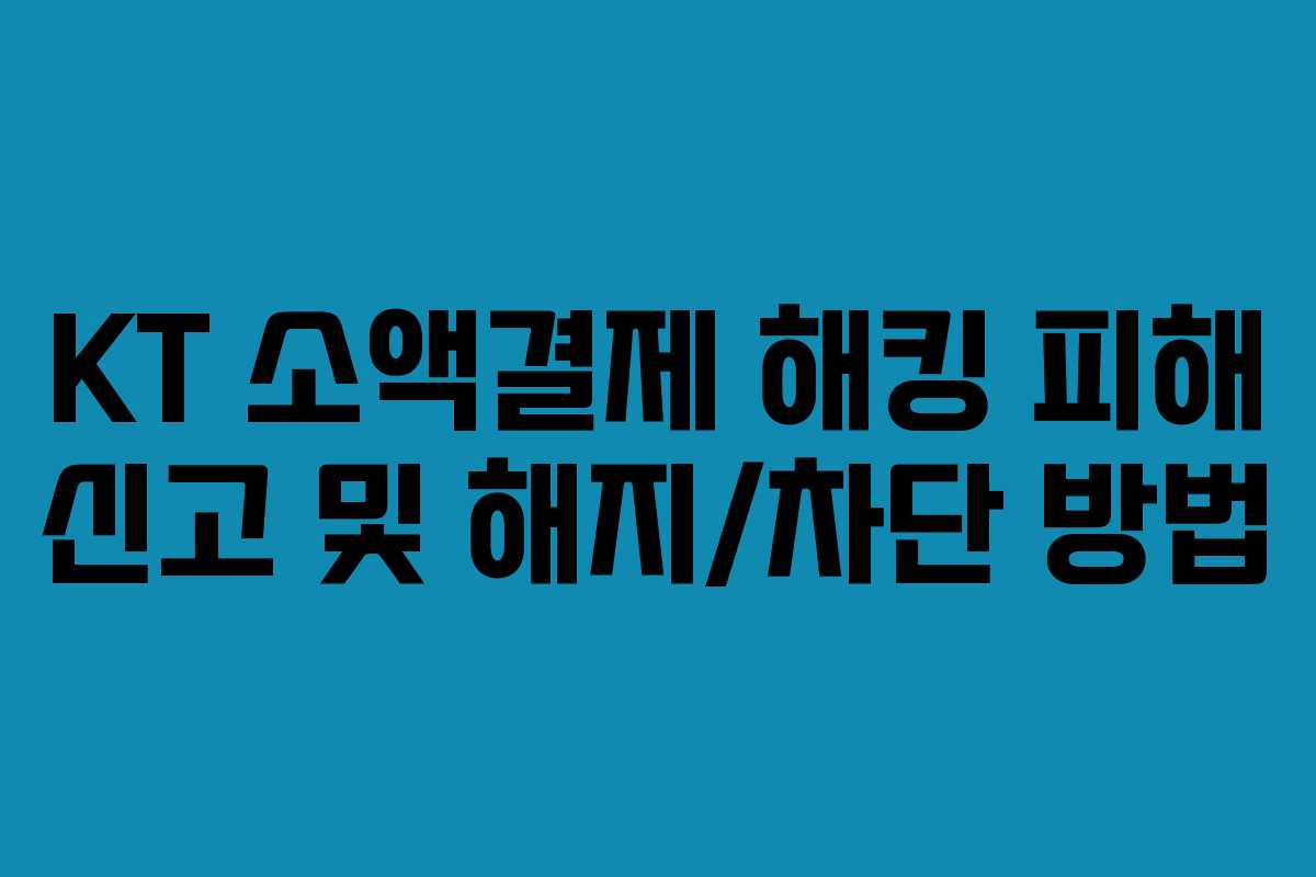 KT 소액결제 해킹 피해 신고 및 해지/차단 방법