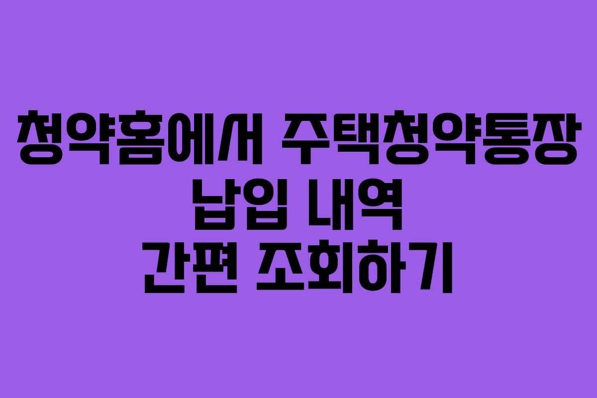 청약홈에서 주택청약통장 납입 내역 간편 조회하기