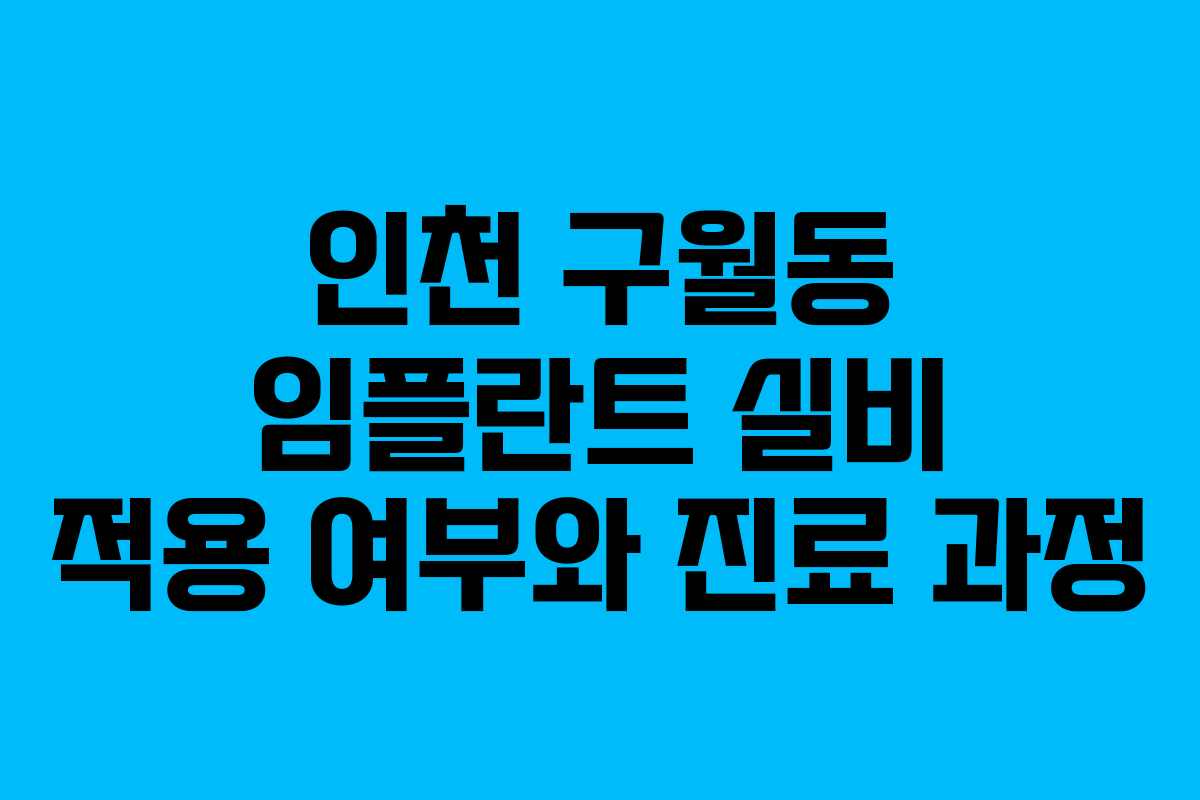 인천 구월동 임플란트 실비 적용 여부와 진료 과정