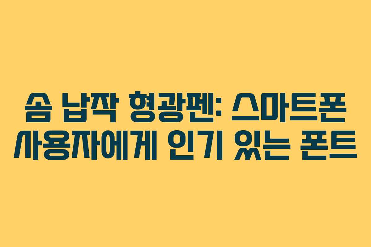 솜 납작 형광펜: 스마트폰 사용자에게 인기 있는 폰트