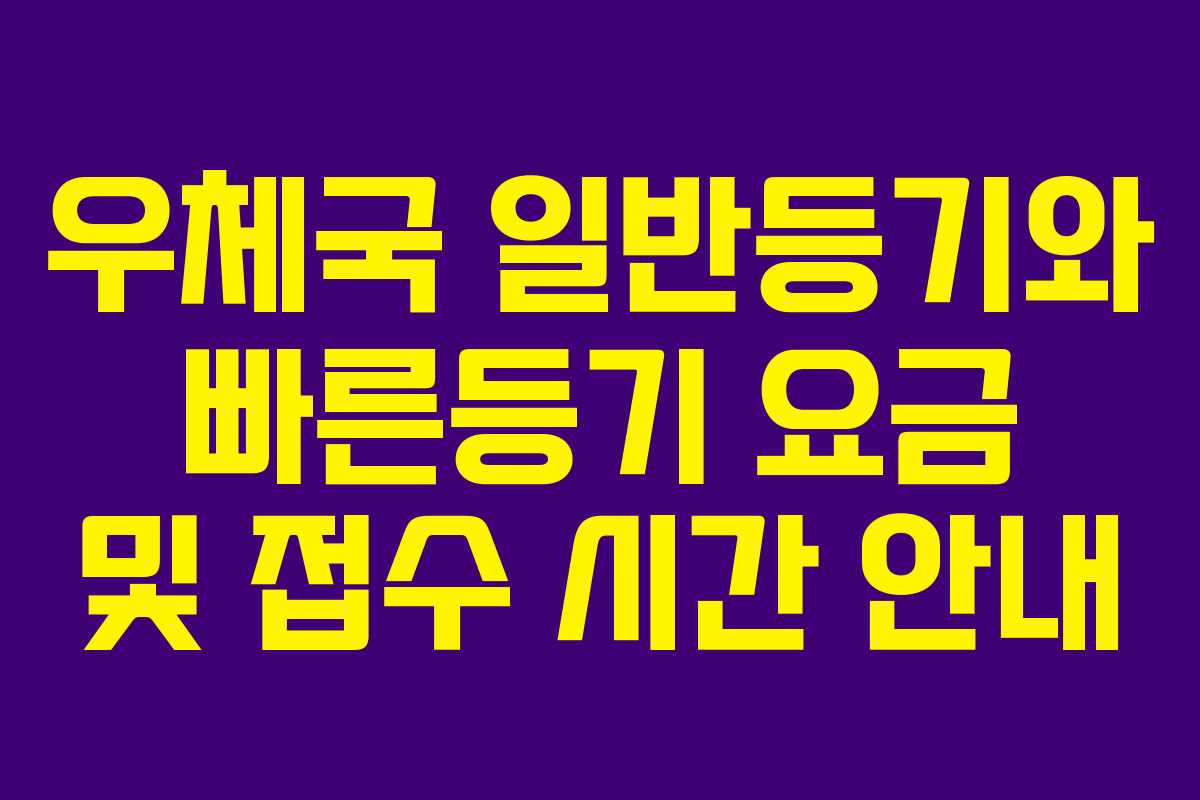 우체국 일반등기와 빠른등기 요금 및 접수 시간 안내