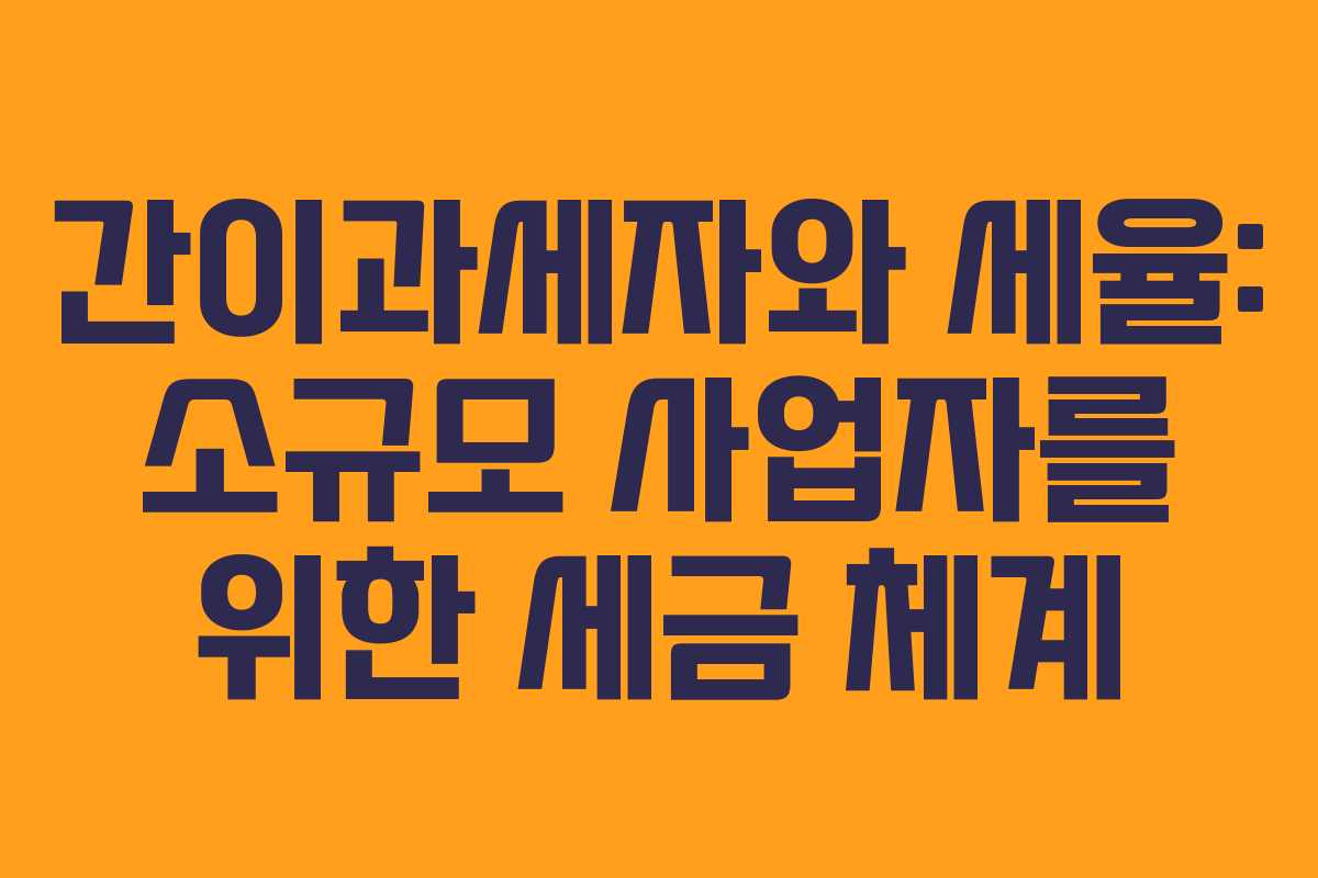 간이과세자와 세율: 소규모 사업자를 위한 세금 체계