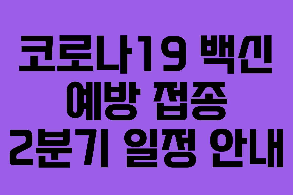 코로나19 백신 예방 접종 2분기 일정 안내