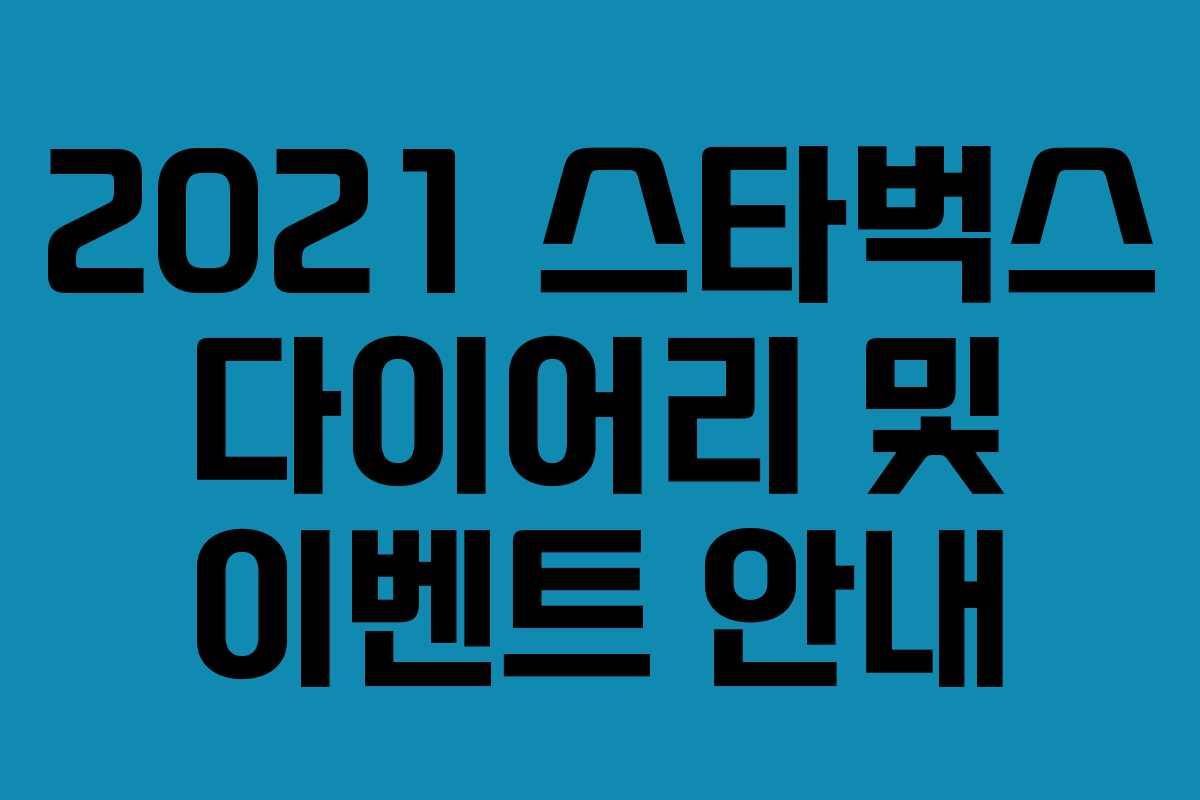2021 스타벅스 다이어리 및 이벤트 안내 2021 스타벅스 다이어리 및 이벤트 안내
