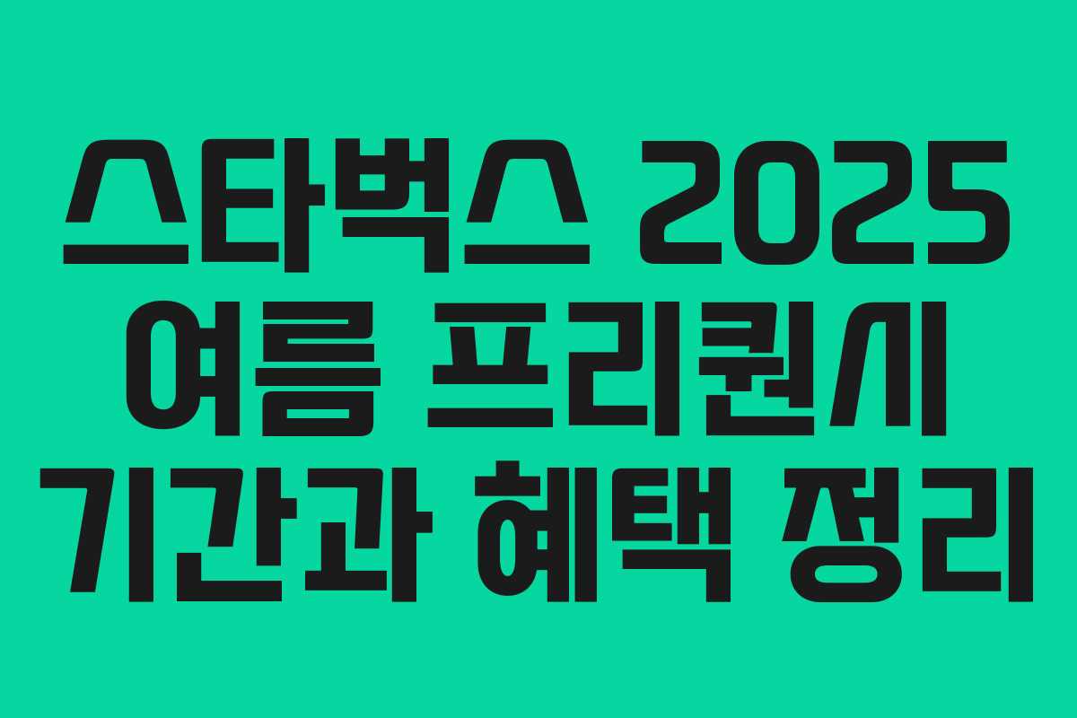 스타벅스 2025 여름 프리퀀시 기간과 혜택 정리 스타벅스 2025 여름 프리퀀시 기간과 혜택 정리