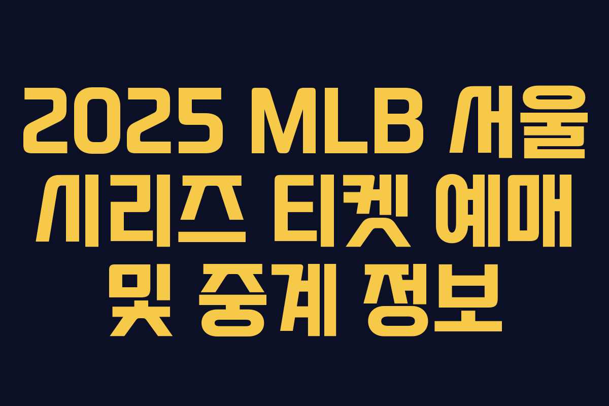2025 MLB 서울 시리즈 티켓 예매 및 중계 정보 2025 MLB 서울 시리즈 티켓 예매 및 중계 정보