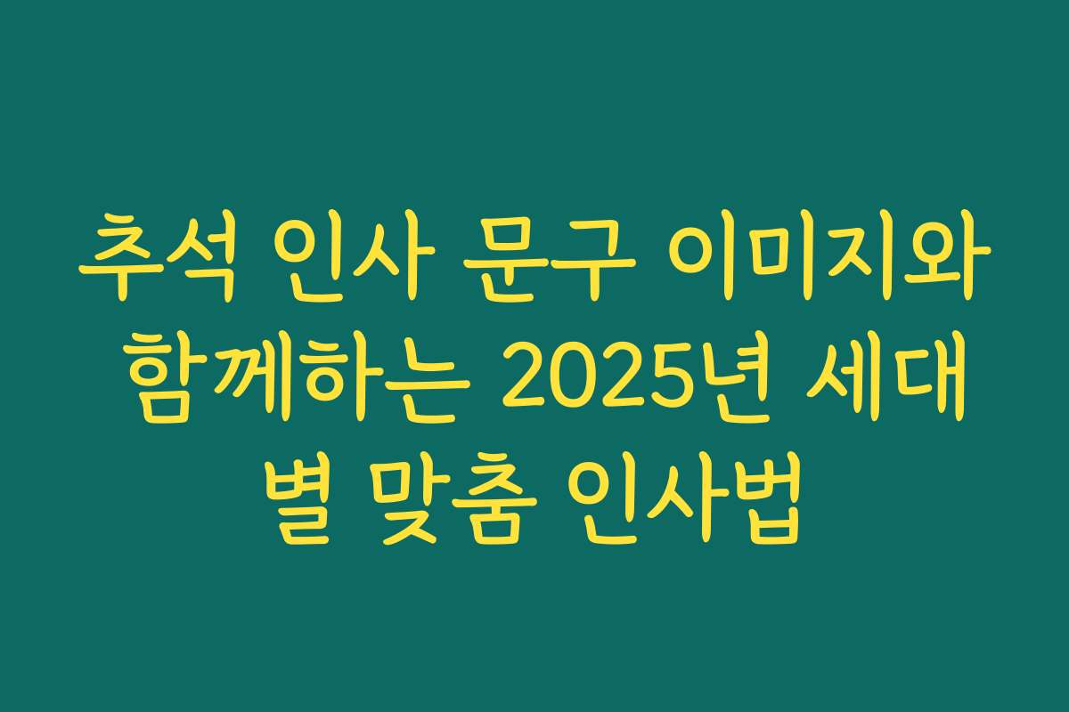 추석 인사 문구 이미지와 함께하는 2025년 세대별 맞춤 인사법